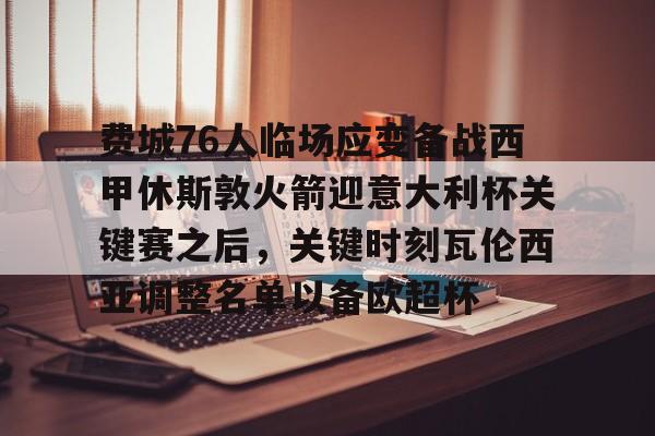 官网登录入口费城76人临场应变备战西甲休斯敦火箭迎意大利杯关键赛之后，关键时刻瓦伦西亚调整名单以备欧超杯的简单介绍